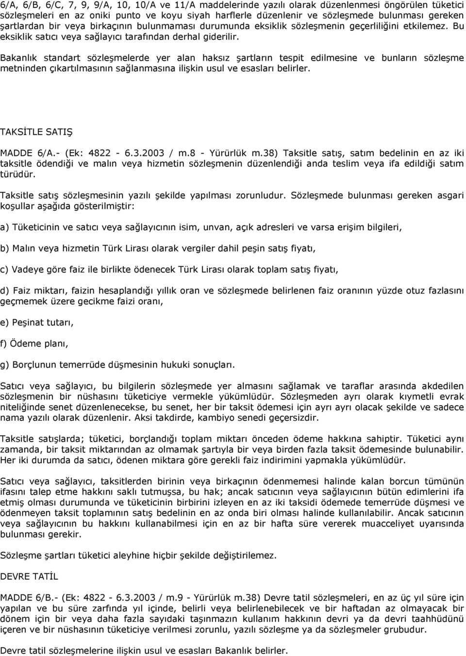 Bakanlık standart sözleşmelerde yer alan haksız şartların tespit edilmesine ve bunların sözleşme metninden çıkartılmasının sağlanmasına ilişkin usul ve esasları belirler. TAKSİTLE SATIŞ MADDE 6/A.