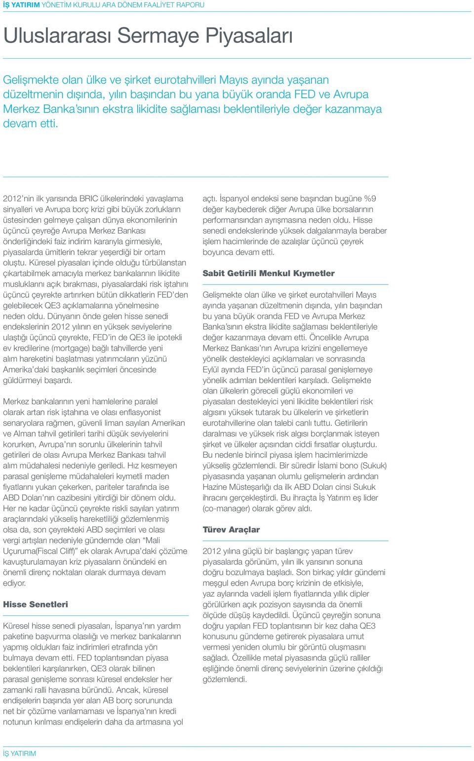 2012 nin ilk yarısında BRIC ülkelerindeki yavaşlama sinyalleri ve Avrupa borç krizi gibi büyük zorlukların üstesinden gelmeye çalışan dünya ekonomilerinin üçüncü çeyreğe Avrupa Merkez Bankası