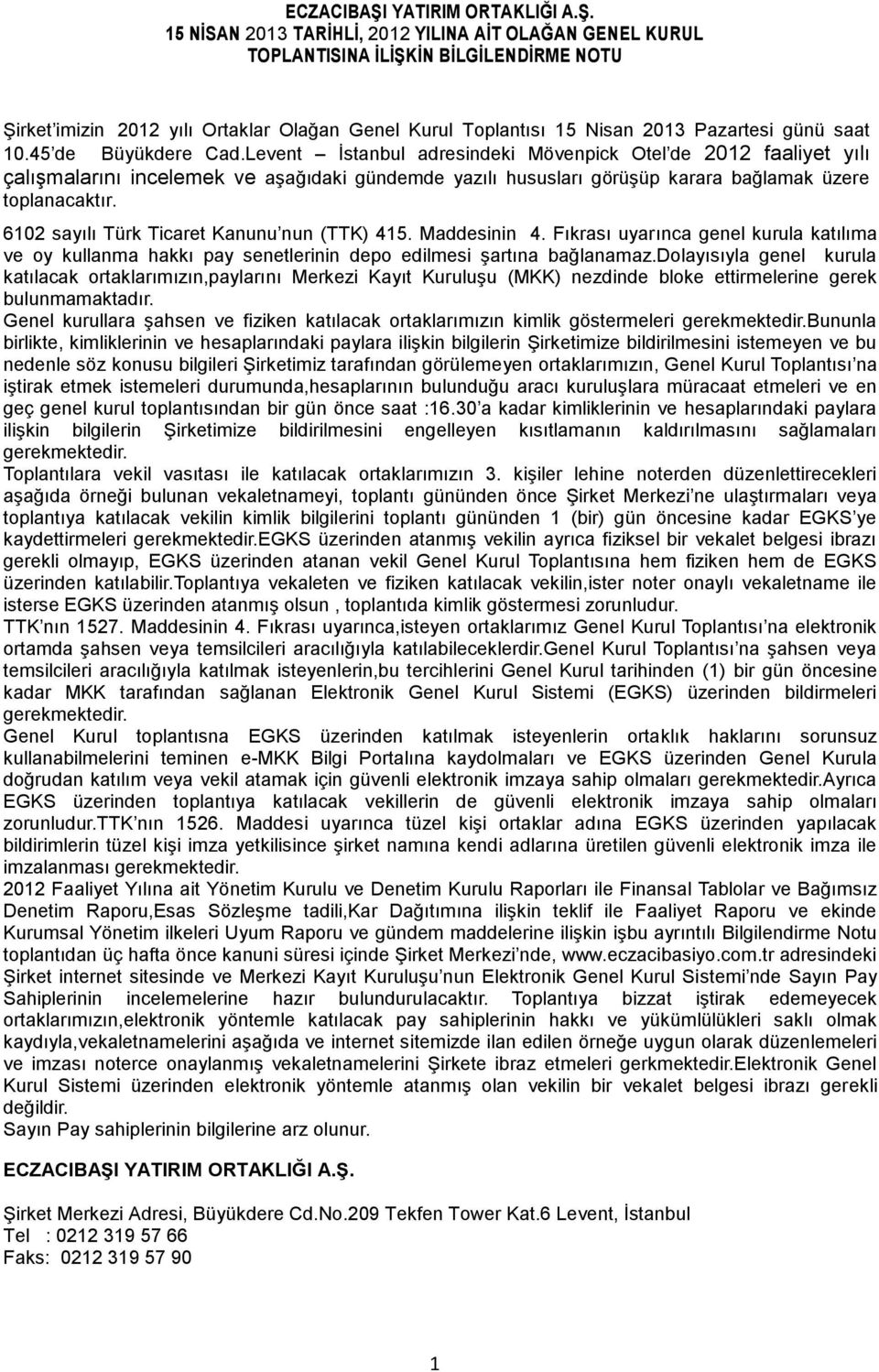 15 NİSAN 2013 TARİHLİ, 2012 YILINA AİT OLAĞAN GENEL KURUL TOPLANTISINA İLİŞKİN BİLGİLENDİRME NOTU Şirket imizin 2012 yılı Ortaklar Olağan Genel Kurul Toplantısı 15 Nisan 2013 Pazartesi günü saat 10.