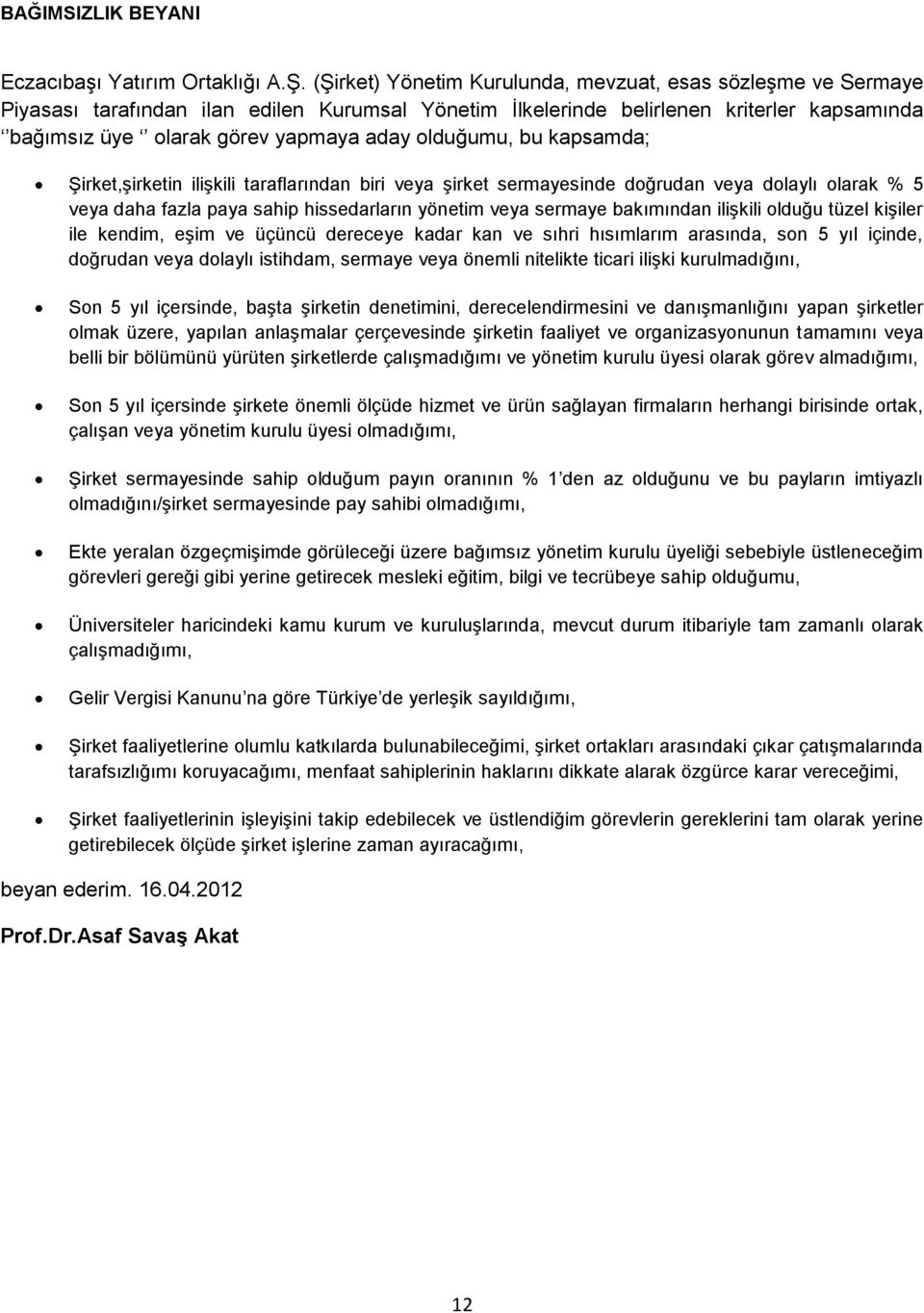 olduğumu, bu kapsamda; Şirket,şirketin ilişkili taraflarından biri veya şirket sermayesinde doğrudan veya dolaylı olarak % 5 veya daha fazla paya sahip hissedarların yönetim veya sermaye bakımından