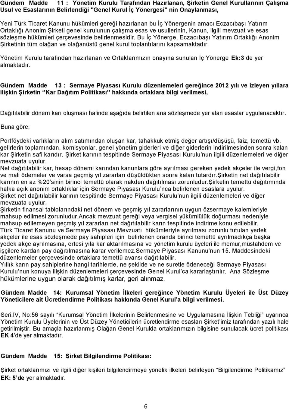 çerçevesinde belirlenmesidir. Bu İç Yönerge, Eczacıbaşı Yatırım Ortaklığı Anonim Şirketinin tüm olağan ve olağanüstü genel kurul toplantılarını kapsamaktadır.