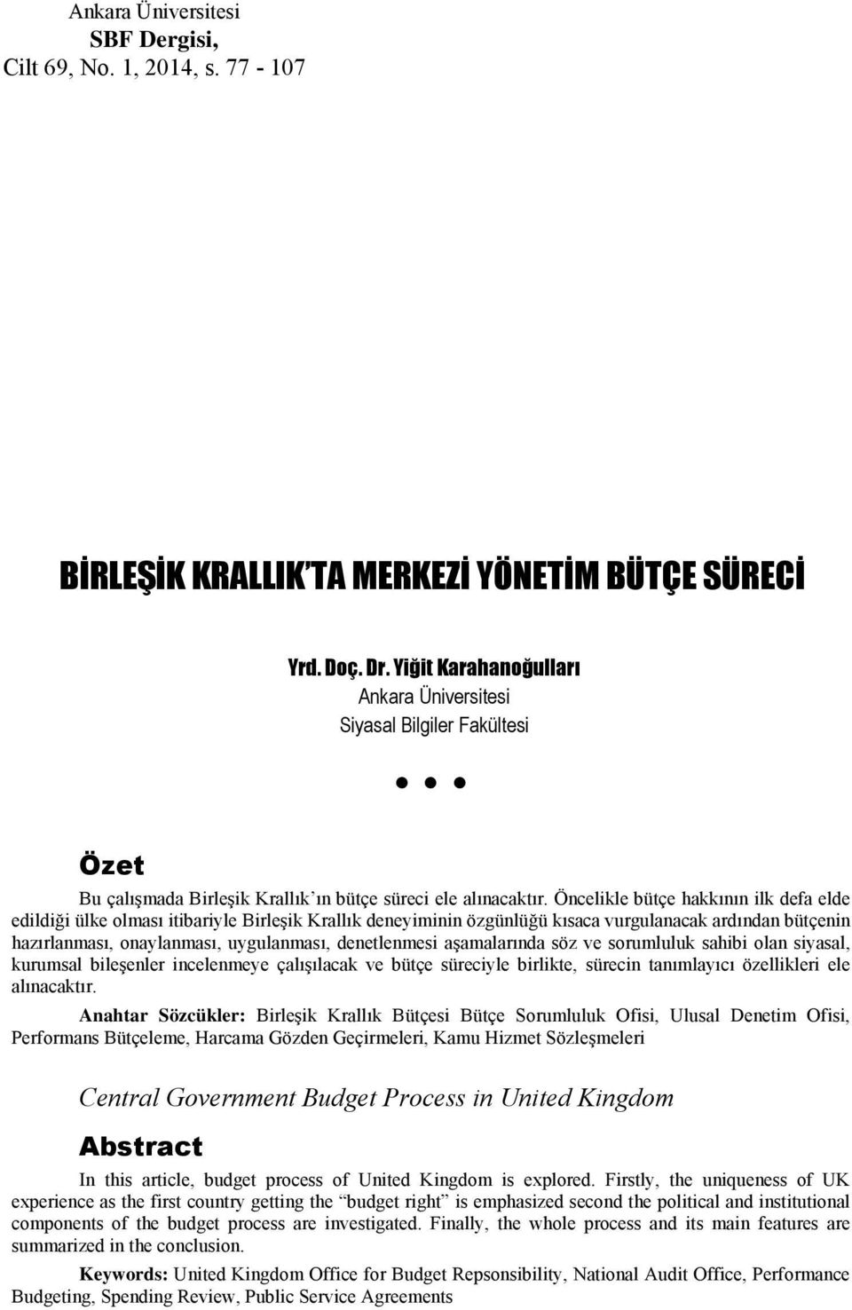 Öncelikle bütçe hakkının ilk defa elde edildiği ülke olması itibariyle Birleşik Krallık deneyiminin özgünlüğü kısaca vurgulanacak ardından bütçenin hazırlanması, onaylanması, uygulanması,