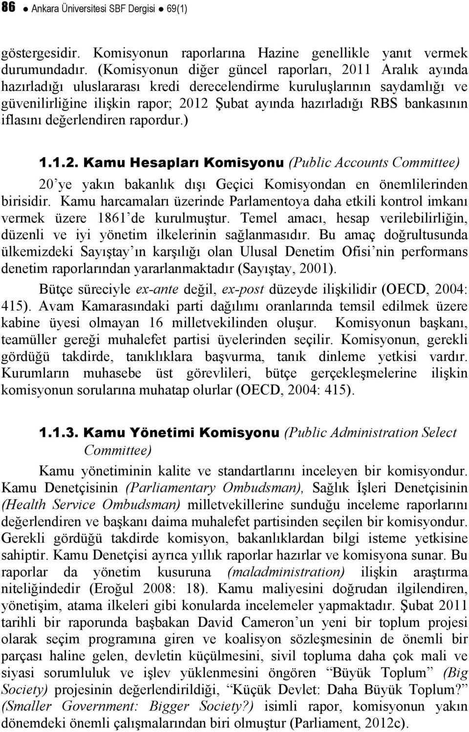 bankasının iflasını değerlendiren rapordur.) 1.1.2. Kamu Hesapları Komisyonu (Public Accounts Committee) 20 ye yakın bakanlık dışı Geçici Komisyondan en önemlilerinden birisidir.