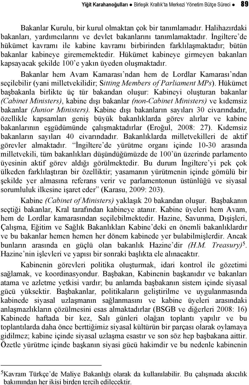 Hükümet kabineye girmeyen bakanları kapsayacak şekilde 100 e yakın üyeden oluşmaktadır.