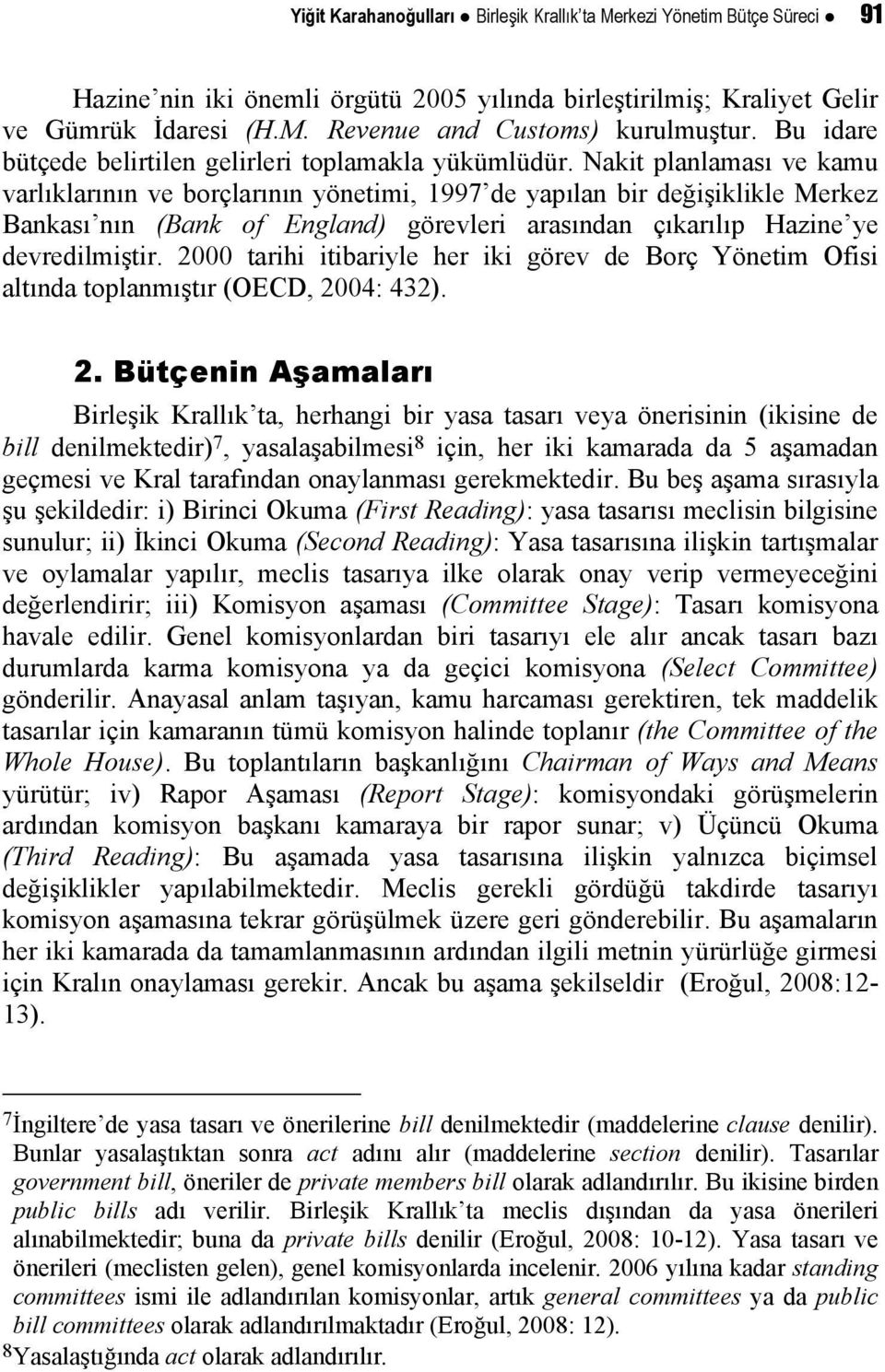 Nakit planlaması ve kamu varlıklarının ve borçlarının yönetimi, 1997 de yapılan bir değişiklikle Merkez Bankası nın (Bank of England) görevleri arasından çıkarılıp Hazine ye devredilmiştir.