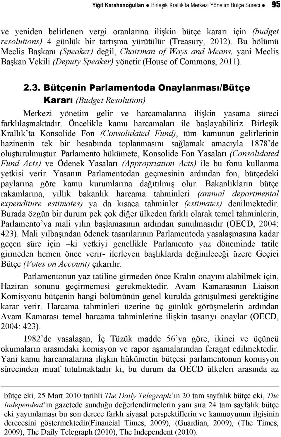 Bütçenin Parlamentoda Onaylanması/Bütçe Kararı (Budget Resolution) Merkezi yönetim gelir ve harcamalarına ilişkin yasama süreci farklılaşmaktadır. Öncelikle kamu harcamaları ile başlayabiliriz.