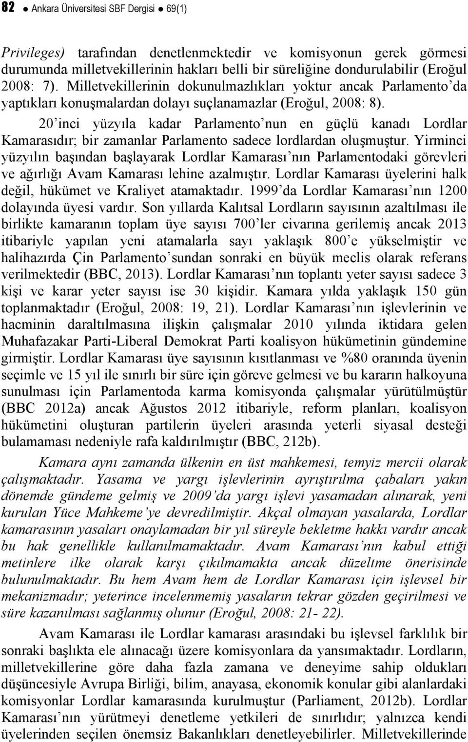 20 inci yüzyıla kadar Parlamento nun en güçlü kanadı Lordlar Kamarasıdır; bir zamanlar Parlamento sadece lordlardan oluşmuştur.