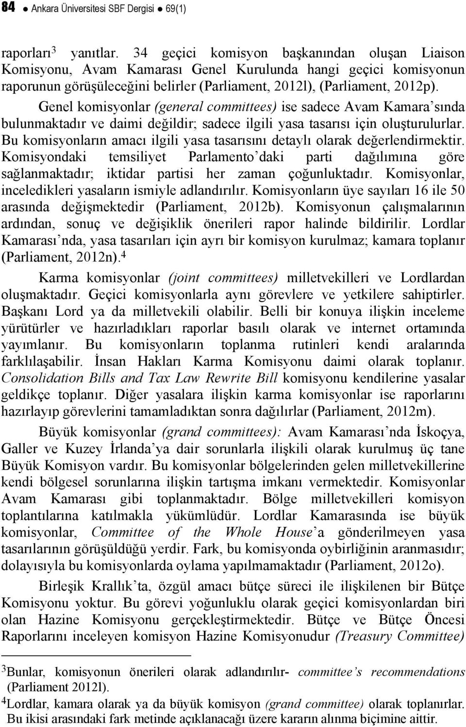 Genel komisyonlar (general committees) ise sadece Avam Kamara sında bulunmaktadır ve daimi değildir; sadece ilgili yasa tasarısı için oluşturulurlar.