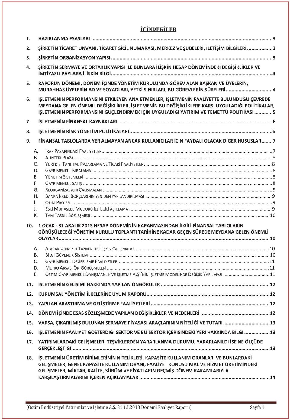 .. 4 RAPORUN DÖNEM, DÖNEM Ç NDE YÖNET M KURULUNDA GÖREV ALAN BA KAN VE ÜYELER N, MURAHHAS ÜYELER N AD VE SOYADLARI, YETK SINIRLARI, BU GÖREVLER N SÜRELER.