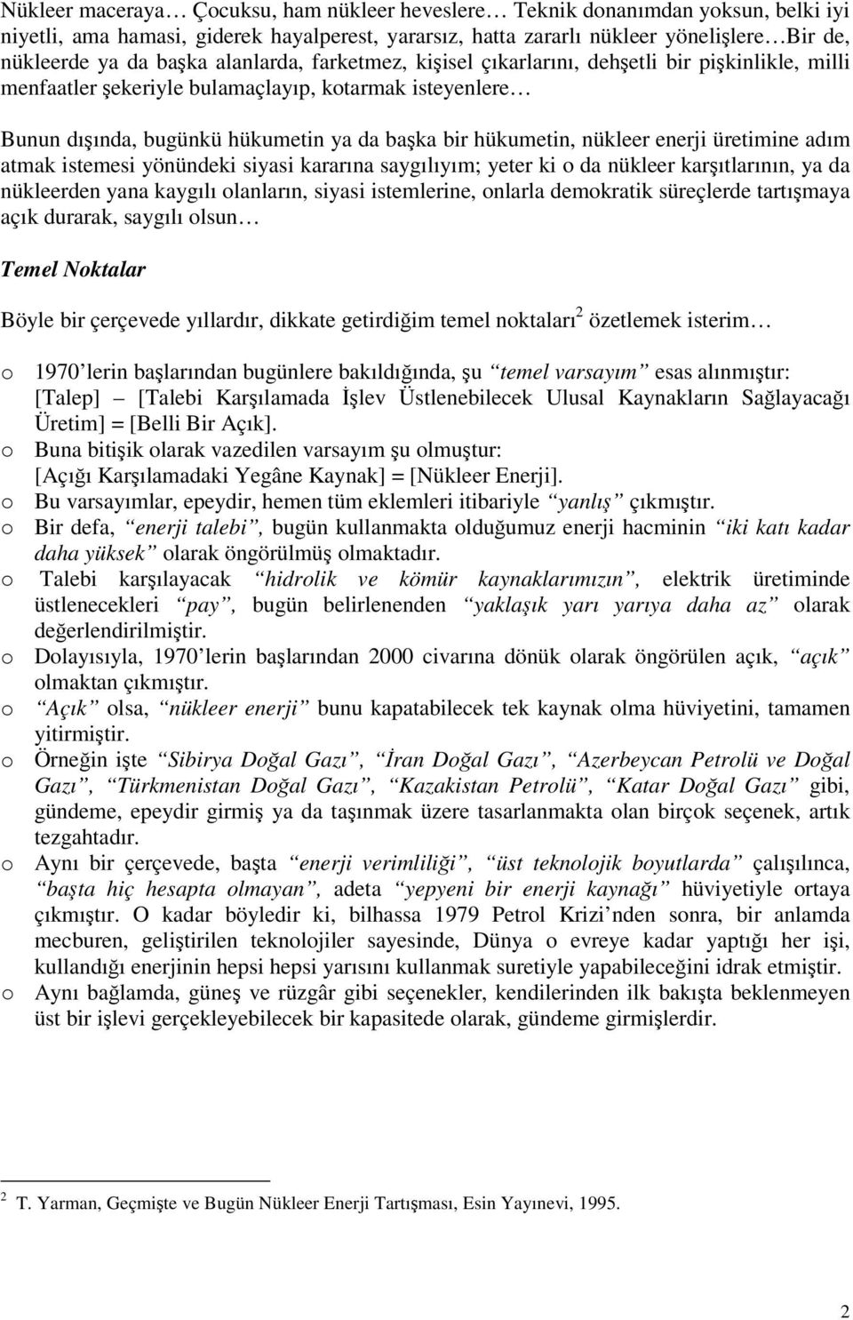 enerji üretimine adım atmak istemesi yönündeki siyasi kararına saygılıyım; yeter ki o da nükleer karşıtlarının, ya da nükleerden yana kaygılı olanların, siyasi istemlerine, onlarla demokratik