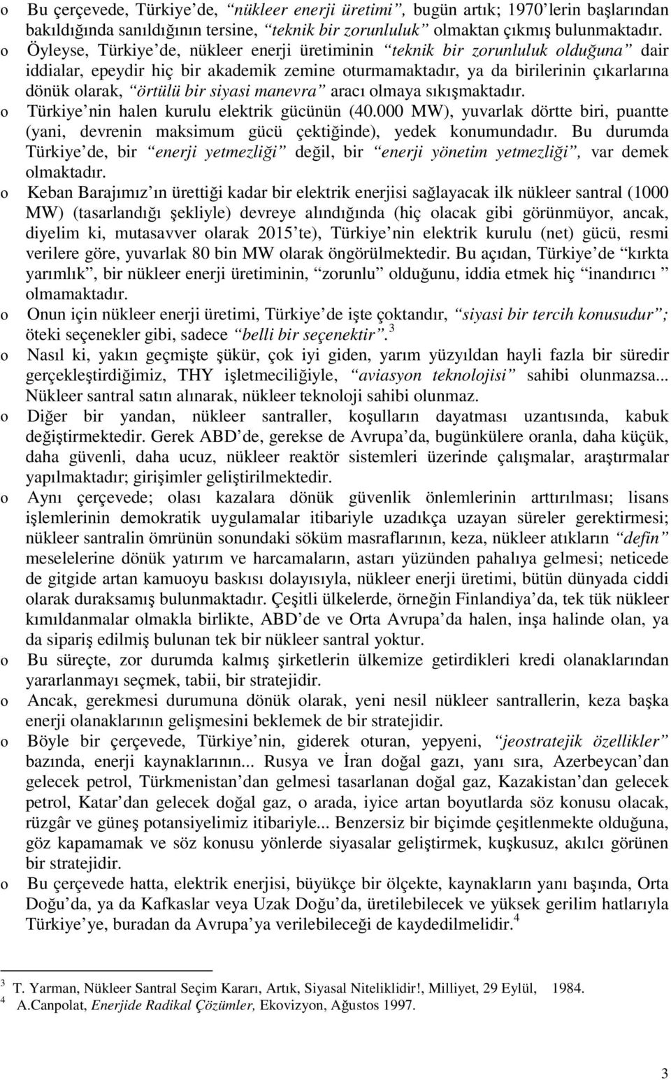 siyasi manevra aracı olmaya sıkışmaktadır. ο Türkiye nin halen kurulu elektrik gücünün (40.000 MW), yuvarlak dörtte biri, puantte (yani, devrenin maksimum gücü çektiğinde), yedek konumundadır.