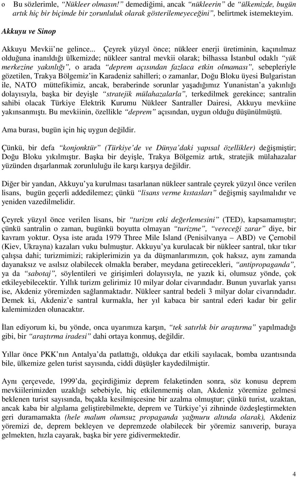 .. Çeyrek yüzyıl önce; nükleer enerji üretiminin, kaçınılmaz olduğuna inanıldığı ülkemizde; nükleer santral mevkii olarak; bilhassa İstanbul odaklı yük merkezine yakınlığı, o arada deprem açısından