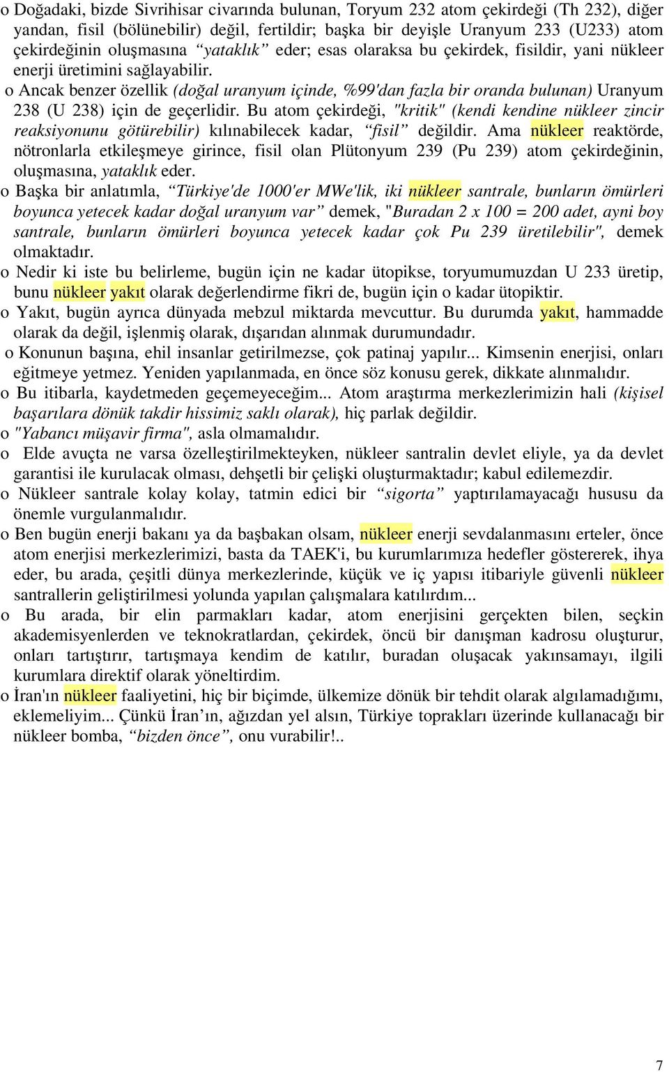 o Ancak benzer özellik (doğal uranyum içinde, %99'dan fazla bir oranda bulunan) Uranyum 238 (U 238) için de geçerlidir.