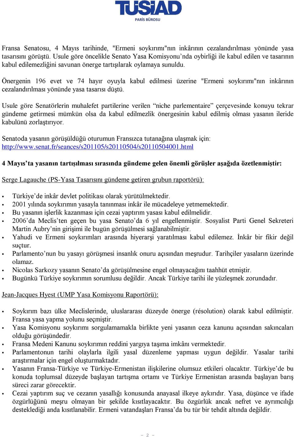 Önergenin 196 evet ve 74 hayır oyuyla kabul edilmesi üzerine "Ermeni soykırımı"nın inkârının cezalandırılması yönünde yasa tasarısı düştü.