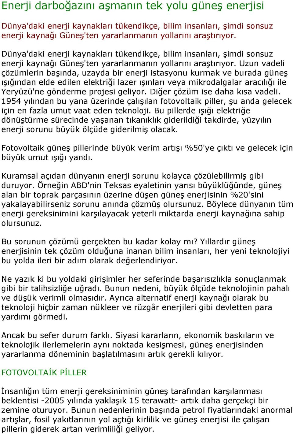 Uzun vadeli çözümlerin başında, uzayda bir enerji istasyonu kurmak ve burada güneş ışığından elde edilen elektriği lazer ışınları veya mikrodalgalar aracılığı ile Yeryüzü'ne gönderme projesi geliyor.