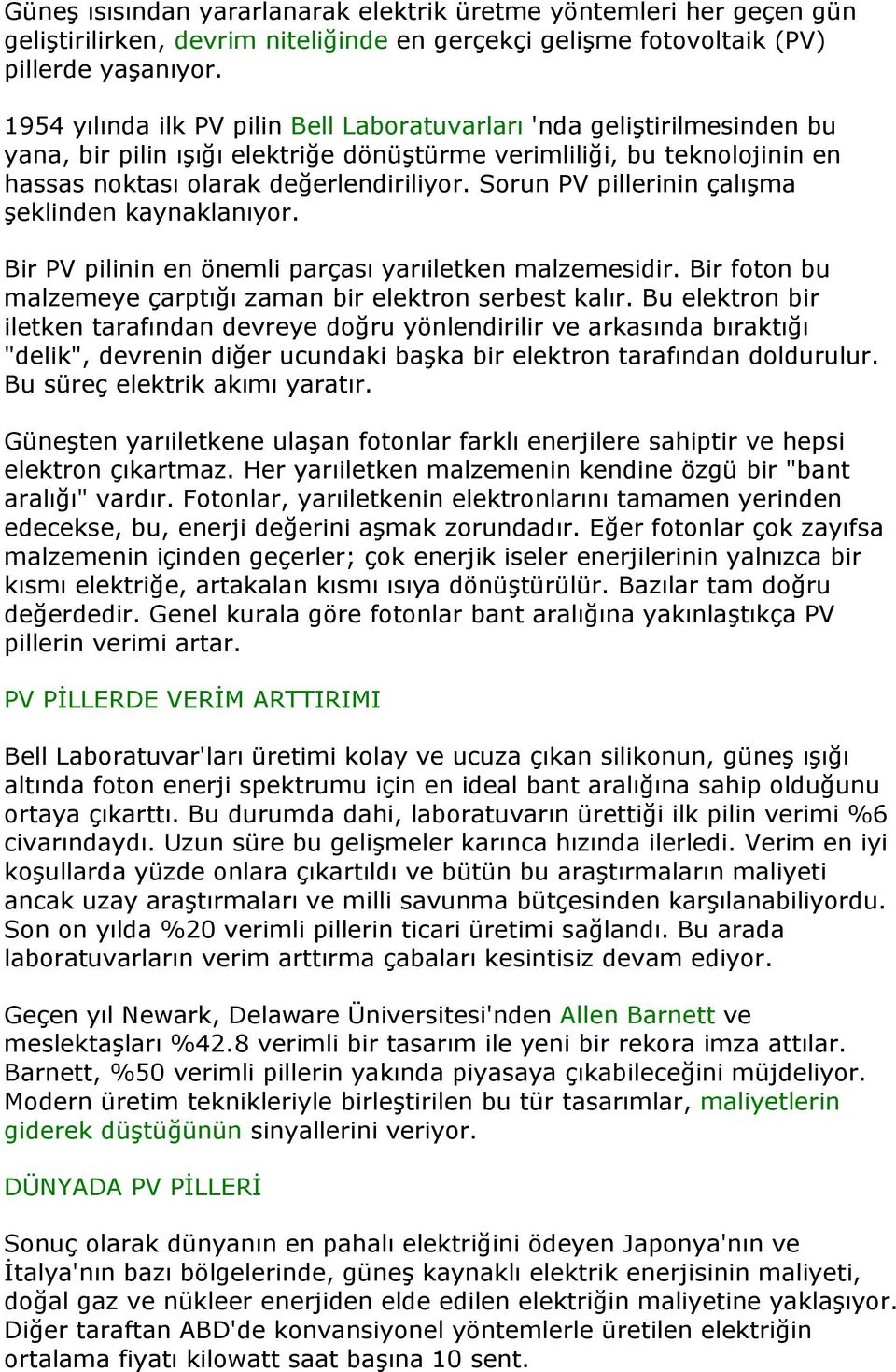 Sorun PV pillerinin çalışma şeklinden kaynaklanıyor. Bir PV pilinin en önemli parçası yarıiletken malzemesidir. Bir foton bu malzemeye çarptığı zaman bir elektron serbest kalır.