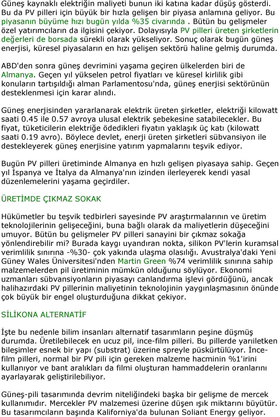 Sonuç olarak bugün güneş enerjisi, küresel piyasaların en hızı gelişen sektörü haline gelmiş durumda. ABD'den sonra güneş devrimini yaşama geçiren ülkelerden biri de Almanya.