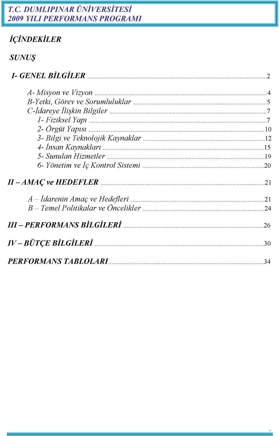 ..12 4- İnsan Kaynakları...15 5- Sunulan Hizmetler...19 6- Yönetim ve İç Kontrol Sistemi...20 II AMAÇ ve HEDEFLER.