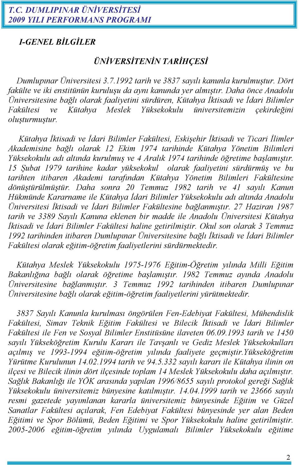 Kütahya İktisadi ve İdari Bilimler Fakültesi, Eskişehir İktisadi ve Ticari İlimler Akademisine bağlı olarak 12 Ekim 1974 tarihinde Kütahya Yönetim Bilimleri Yüksekokulu adı altında kurulmuş ve 4