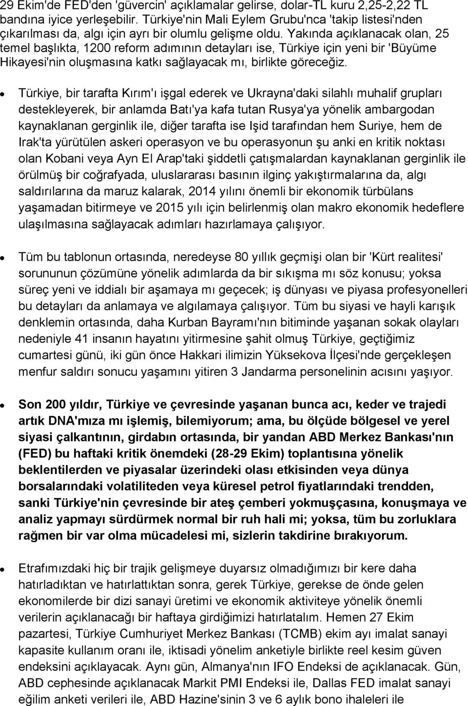 Yakında açıklanacak olan, 25 temel başlıkta, 1200 reform adımının detayları ise, Türkiye için yeni bir 'Büyüme Hikayesi'nin oluşmasına katkı sağlayacak mı, birlikte göreceğiz.