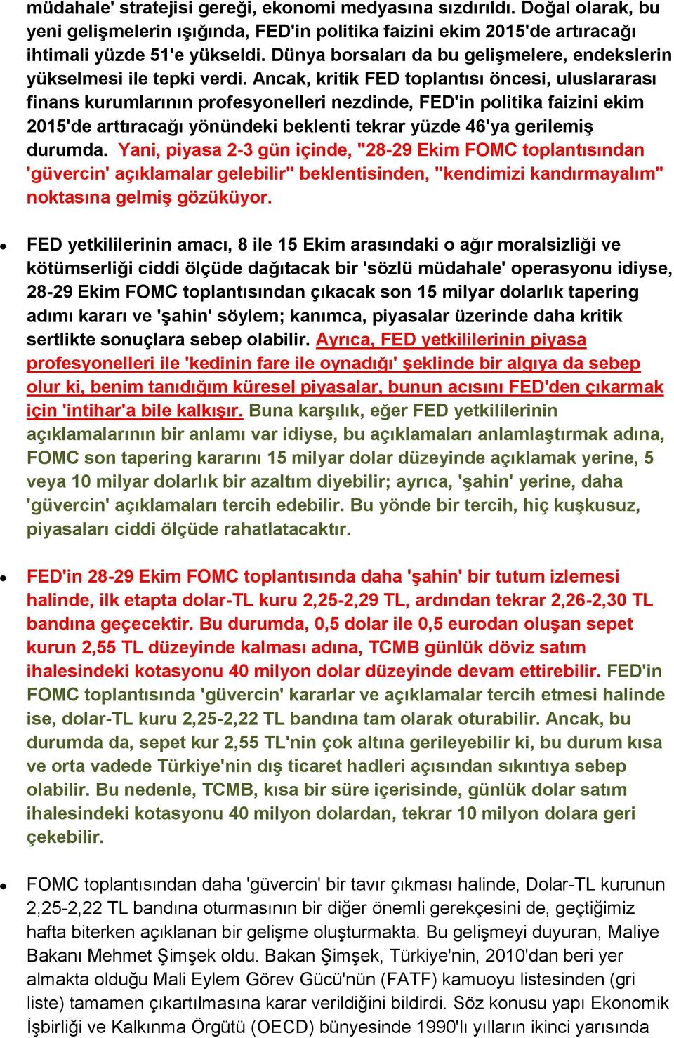 Ancak, kritik FED toplantısı öncesi, uluslararası finans kurumlarının profesyonelleri nezdinde, FED'in politika faizini ekim 2015'de arttıracağı yönündeki beklenti tekrar yüzde 46'ya gerilemiş