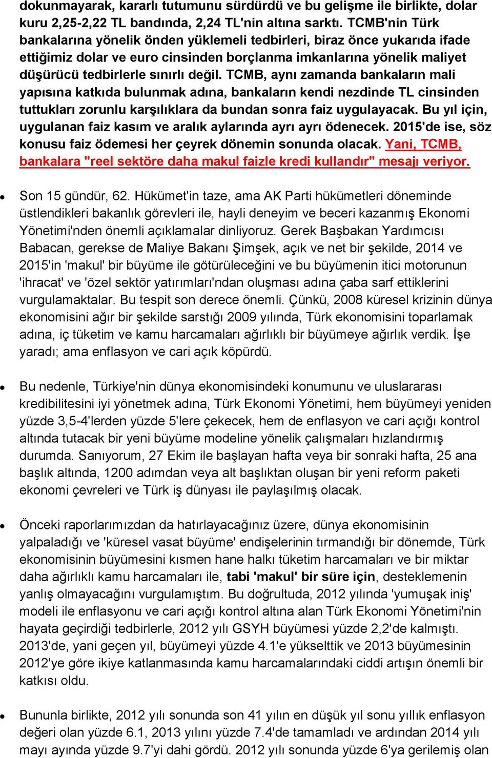 TCMB, aynı zamanda bankaların mali yapısına katkıda bulunmak adına, bankaların kendi nezdinde TL cinsinden tuttukları zorunlu karşılıklara da bundan sonra faiz uygulayacak.