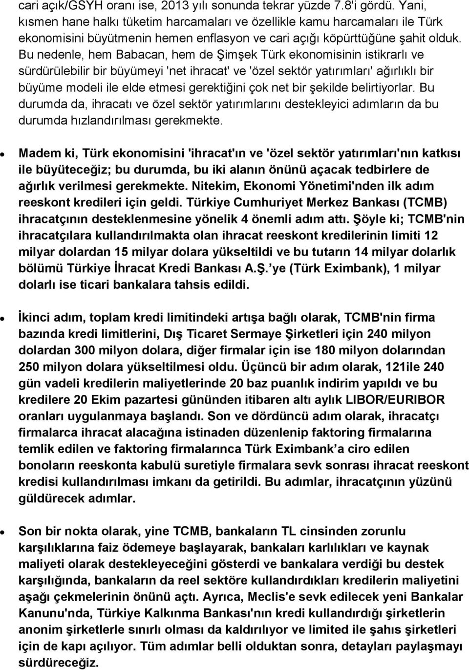 Bu nedenle, hem Babacan, hem de Şimşek Türk ekonomisinin istikrarlı ve sürdürülebilir bir büyümeyi 'net ihracat' ve 'özel sektör yatırımları' ağırlıklı bir büyüme modeli ile elde etmesi gerektiğini
