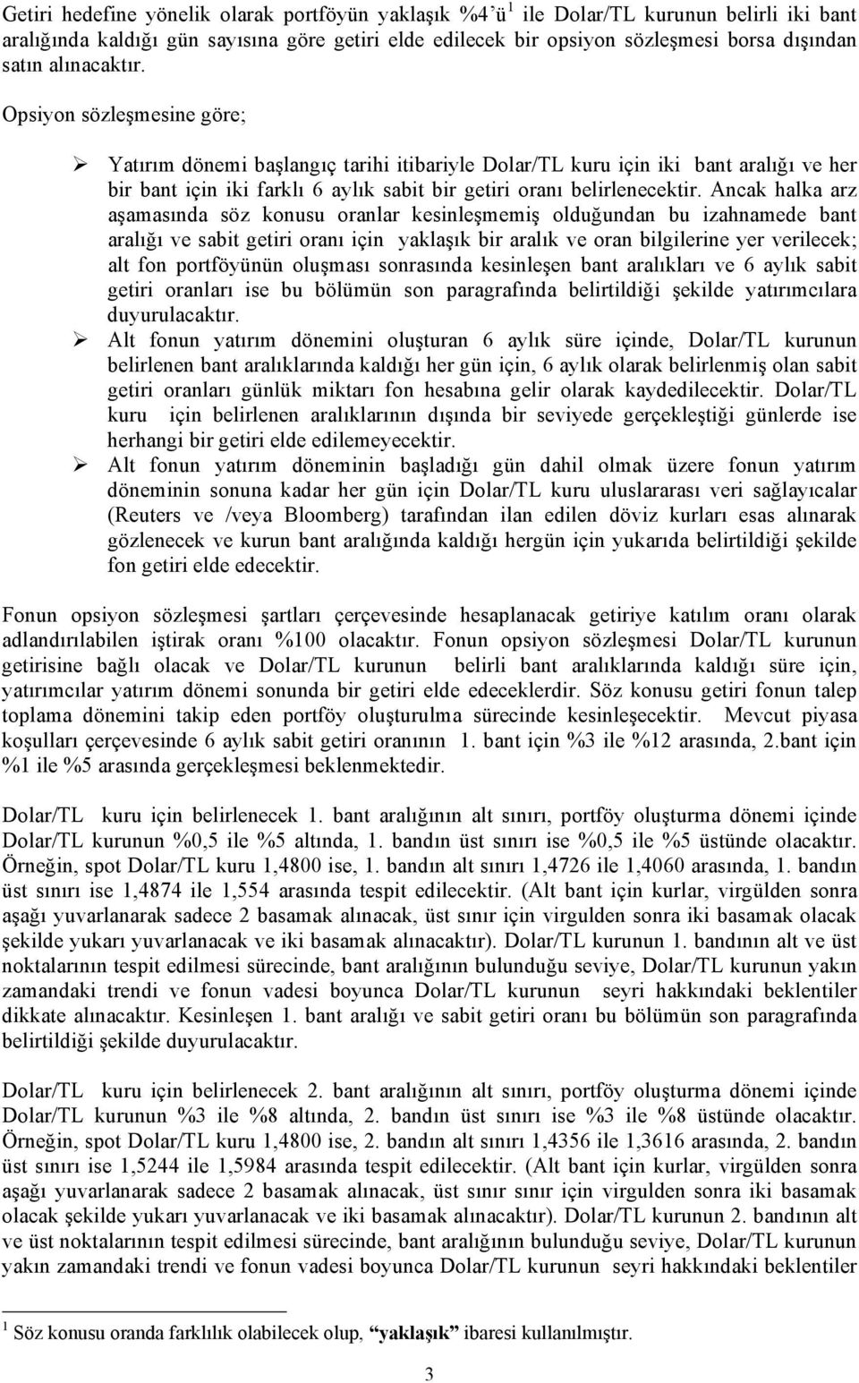 Ancak halka arz aşamasında söz konusu oranlar kesinleşmemiş olduğundan bu izahnamede bant aralığı ve sabit getiri oranı için yaklaşık bir aralık ve oran bilgilerine yer verilecek; alt fon portföyünün