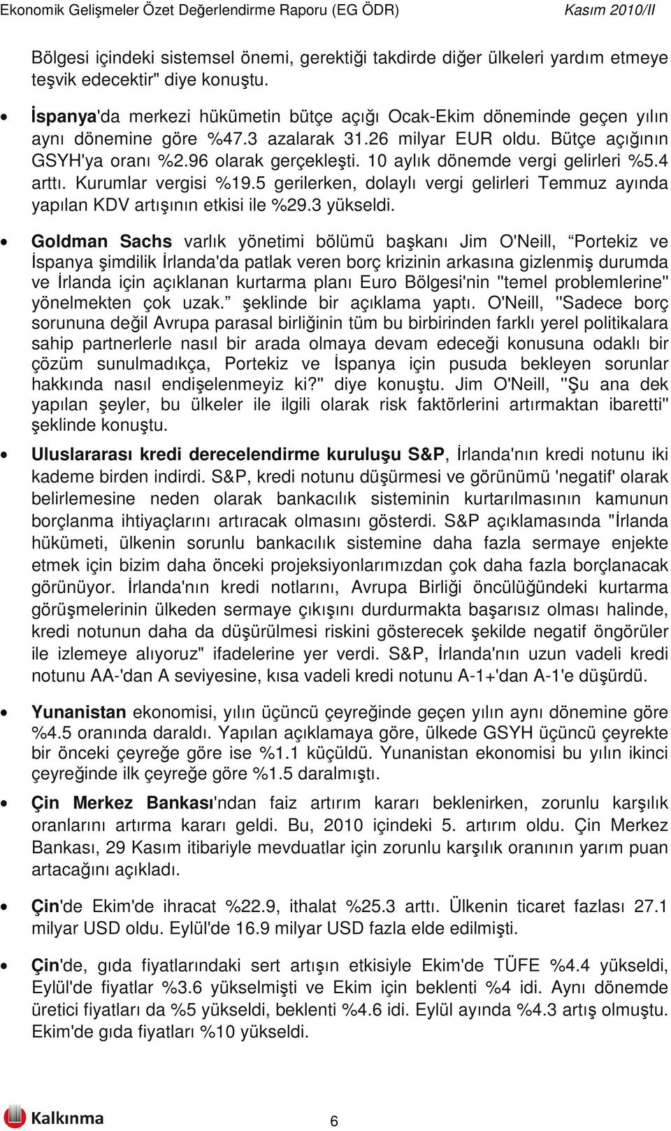 10 aylık dönemde vergi gelirleri %5.4 arttı. Kurumlar vergisi %19.5 gerilerken, dolaylı vergi gelirleri Temmuz ayında yapılan KDV artışının etkisi ile %29.3 yükseldi.