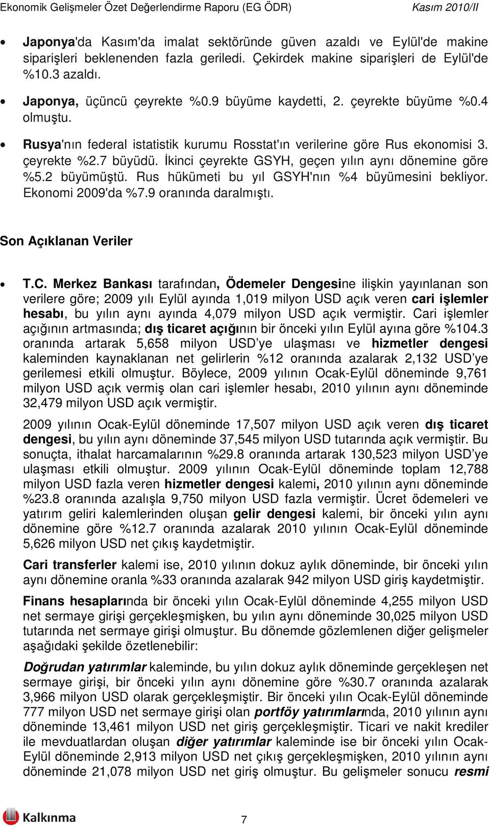 İkinci çeyrekte GSYH, geçen yılın aynı dönemine göre %5.2 büyümüştü. Rus hükümeti bu yıl GSYH'nın %4 büyümesini bekliyor. Ekonomi 2009'da %7.9 oranında daralmıştı. Son Açıklanan Veriler T.C.