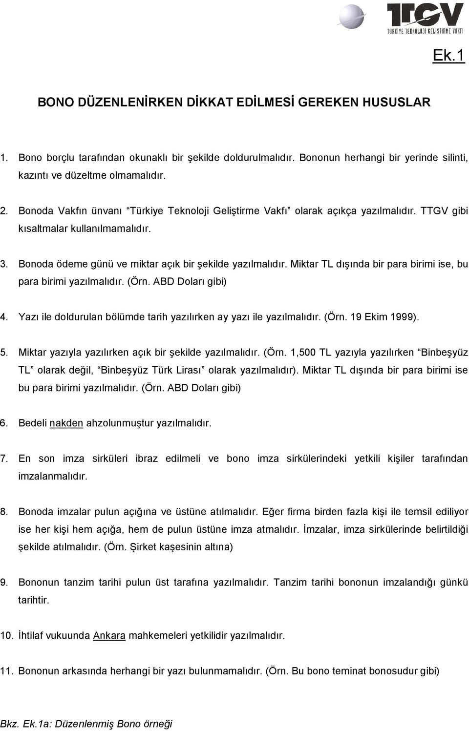 Miktar TL dışında bir para birimi ise, bu para birimi yazılmalıdır. (Örn. ABD Doları gibi) 4. Yazı ile doldurulan bölümde tarih yazılırken ay yazı ile yazılmalıdır. (Örn. 19 Ekim 1999). 5.