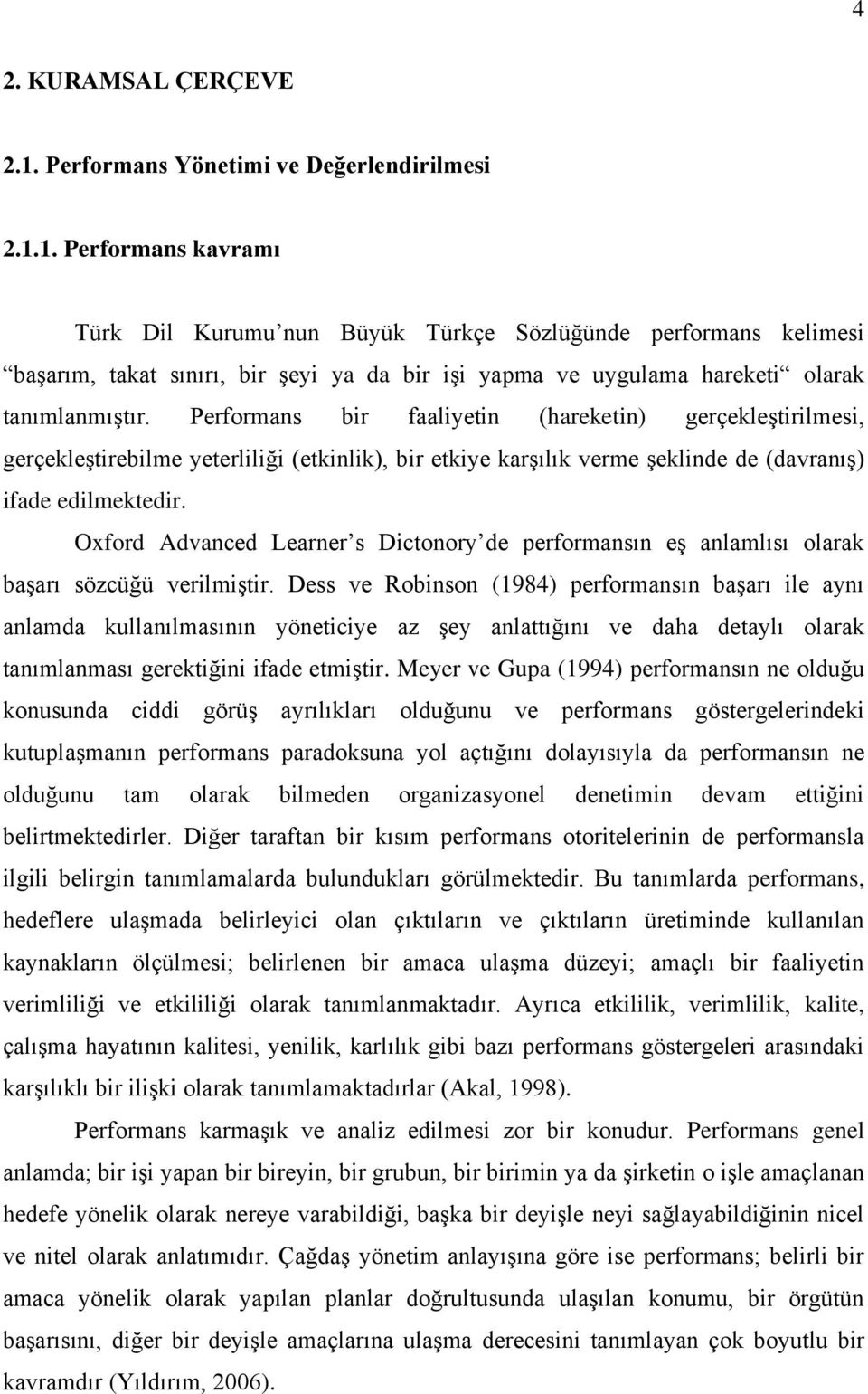 1. Performans kavramı Türk Dil Kurumu nun Büyük Türkçe Sözlüğünde performans kelimesi baģarım, takat sınırı, bir Ģeyi ya da bir iģi yapma ve uygulama hareketi olarak tanımlanmıģtır.