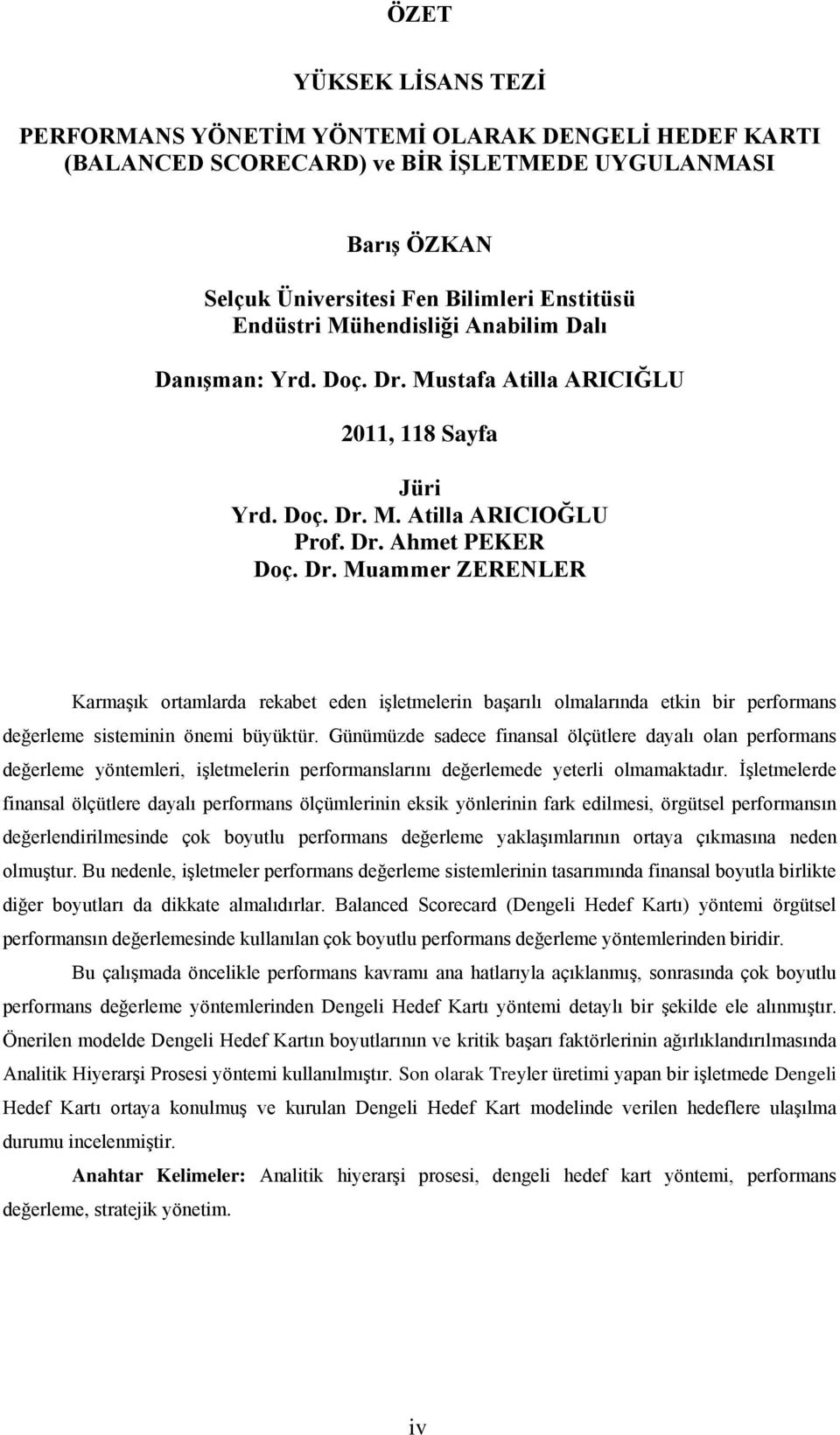 Günümüzde sadece finansal ölçütlere dayalı olan performans değerleme yöntemleri, iģletmelerin performanslarını değerlemede yeterli olmamaktadır.