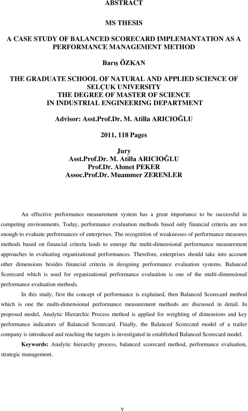 M. Atilla ARICIOĞLU 2011, 118 Pages Jury Asst.Prof.Dr. M. Atilla ARICIOĞLU Prof.Dr. Ahmet PEKER Assoc.Prof.Dr. Muammer ZERENLER An effective performance measurement system has a great importance to be successful in competing environments.