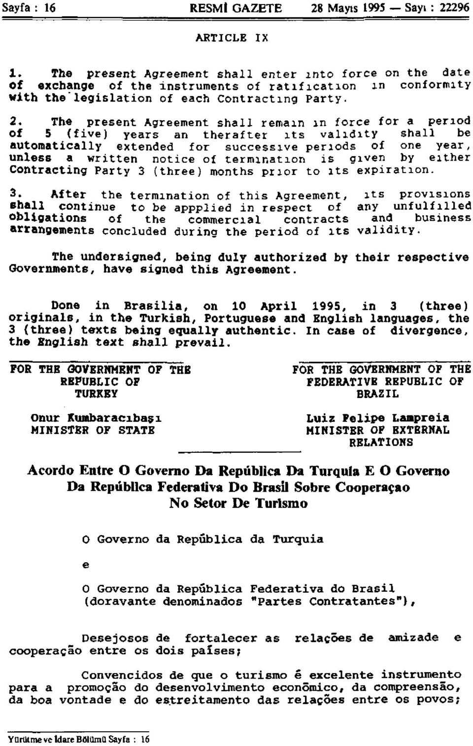 The present Agreement shall remain in force for a period of 5 (five) years an therafter its validity shall be automatically extended for successive periods of one year, unless a written notice of