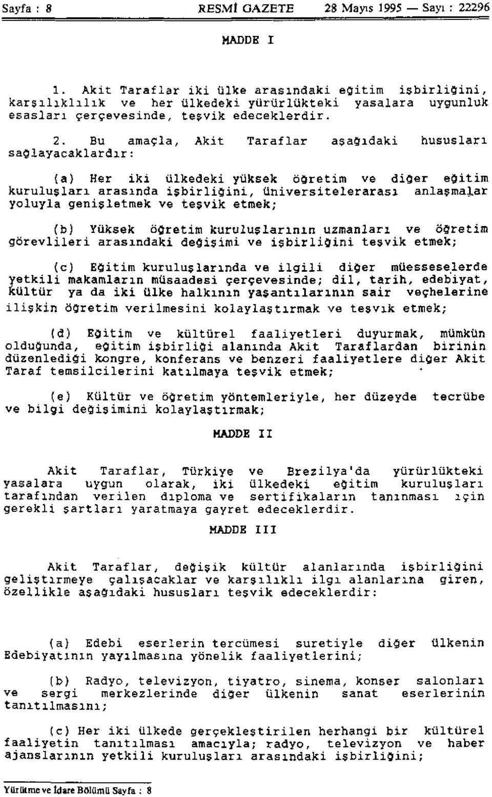 Bu amaçla, Akit Taraflar aşağıdaki hususları sağlayacaklardır: (a) Her iki ülkedeki yüksek öğretim ve diğer eğitim kuruluşları arasında işbirliğini, üniversitelerarası anlaşmalar yoluyla genişletmek