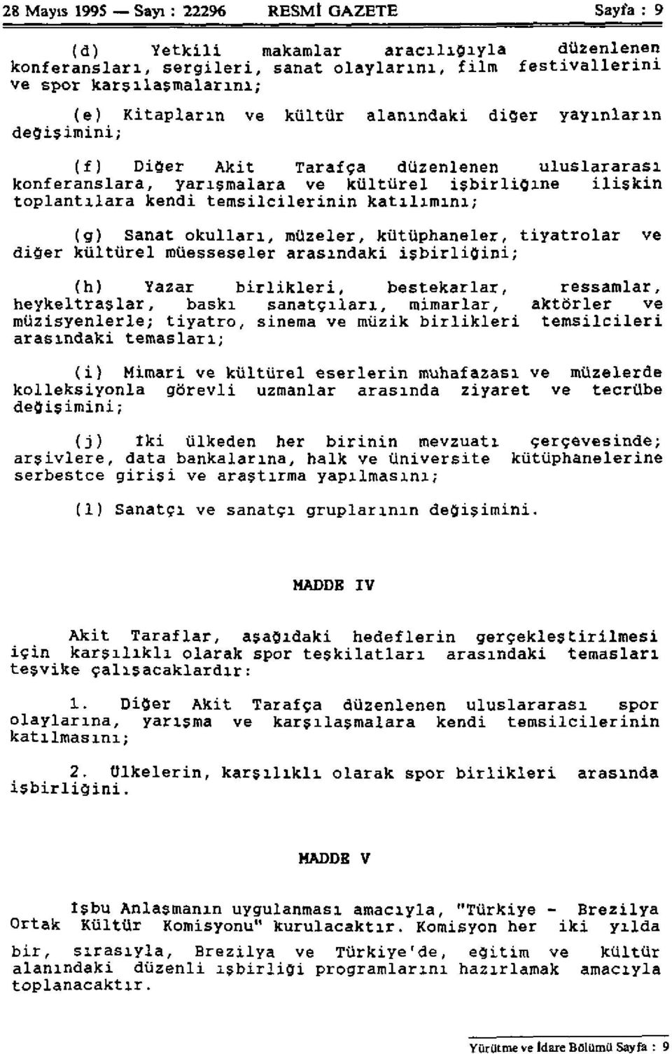 katılımını; (g) Sanat okulları, müzeler, kütüphaneler, tiyatrolar ve diğer kültürel müesseseler arasındaki işbirliğini; (h) Yazar birlikleri, bestekarlar, ressamlar, heykeltraşlar, baskı sanatçıları,