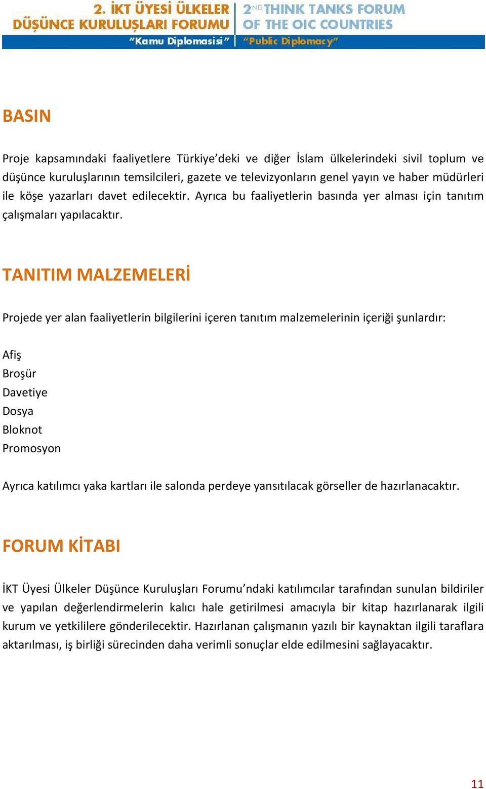 TANITIM MALZEMELERİ Projede yer alan faaliyetlerin bilgilerini içeren tanıtım malzemelerinin içeriği şunlardır: Afiş Broşür Davetiye Dosya Bloknot Promosyon Ayrıca katılımcı yaka kartları ile salonda