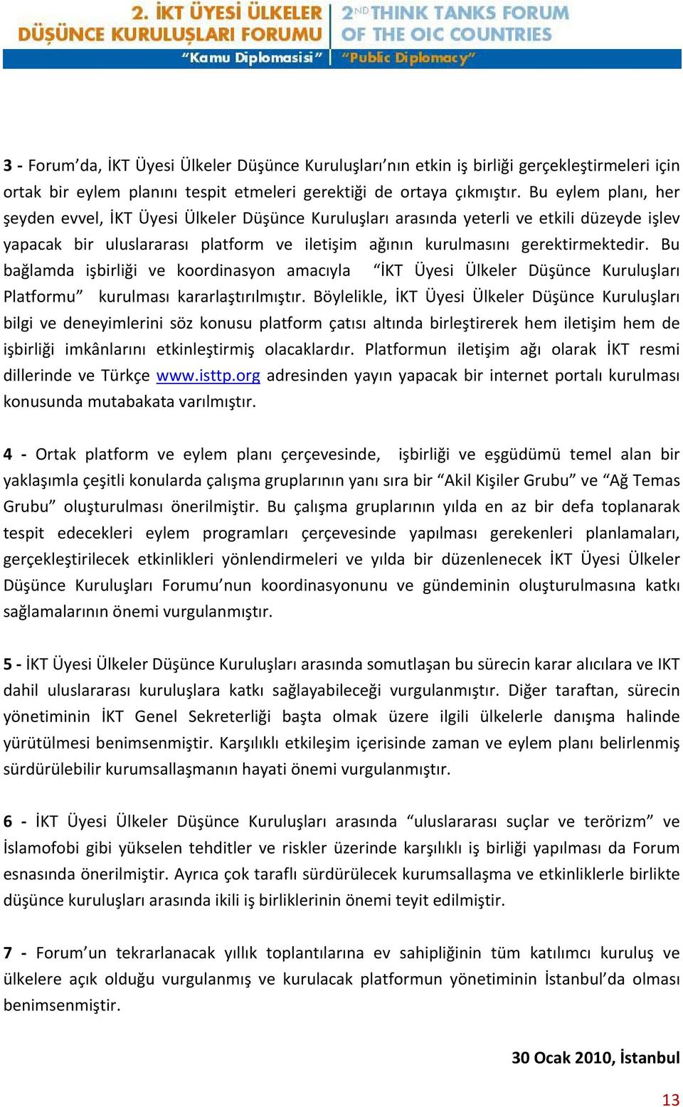 Bu bağlamda işbirliği ve koordinasyon amacıyla İKT Üyesi Ülkeler Düşünce Kuruluşları Platformu kurulması kararlaştırılmıştır.