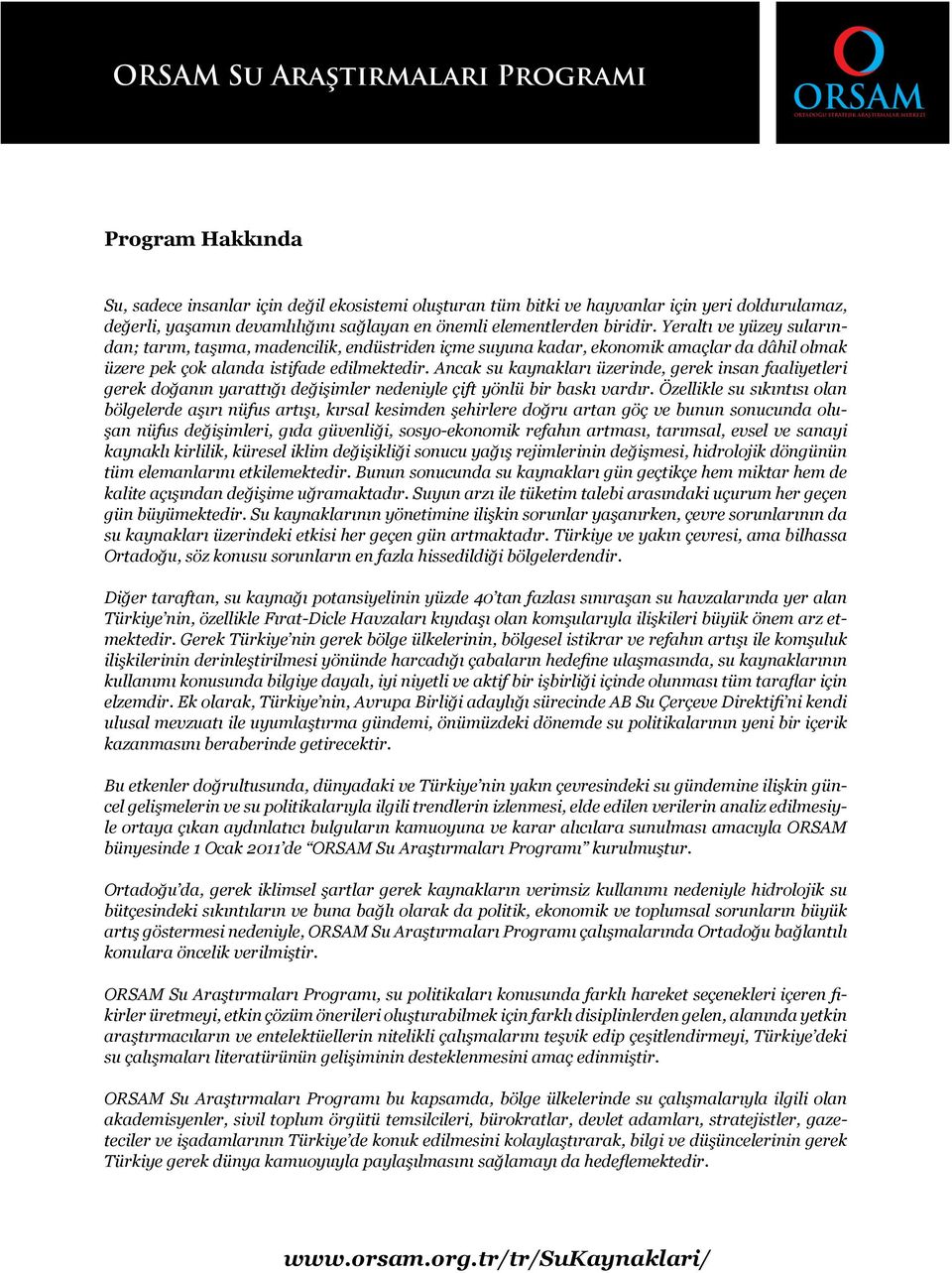 Yeraltı ve yüzey sularından; tarım, taşıma, madencilik, endüstriden içme suyuna kadar, ekonomik amaçlar da dâhil olmak üzere pek çok alanda istifade edilmektedir.