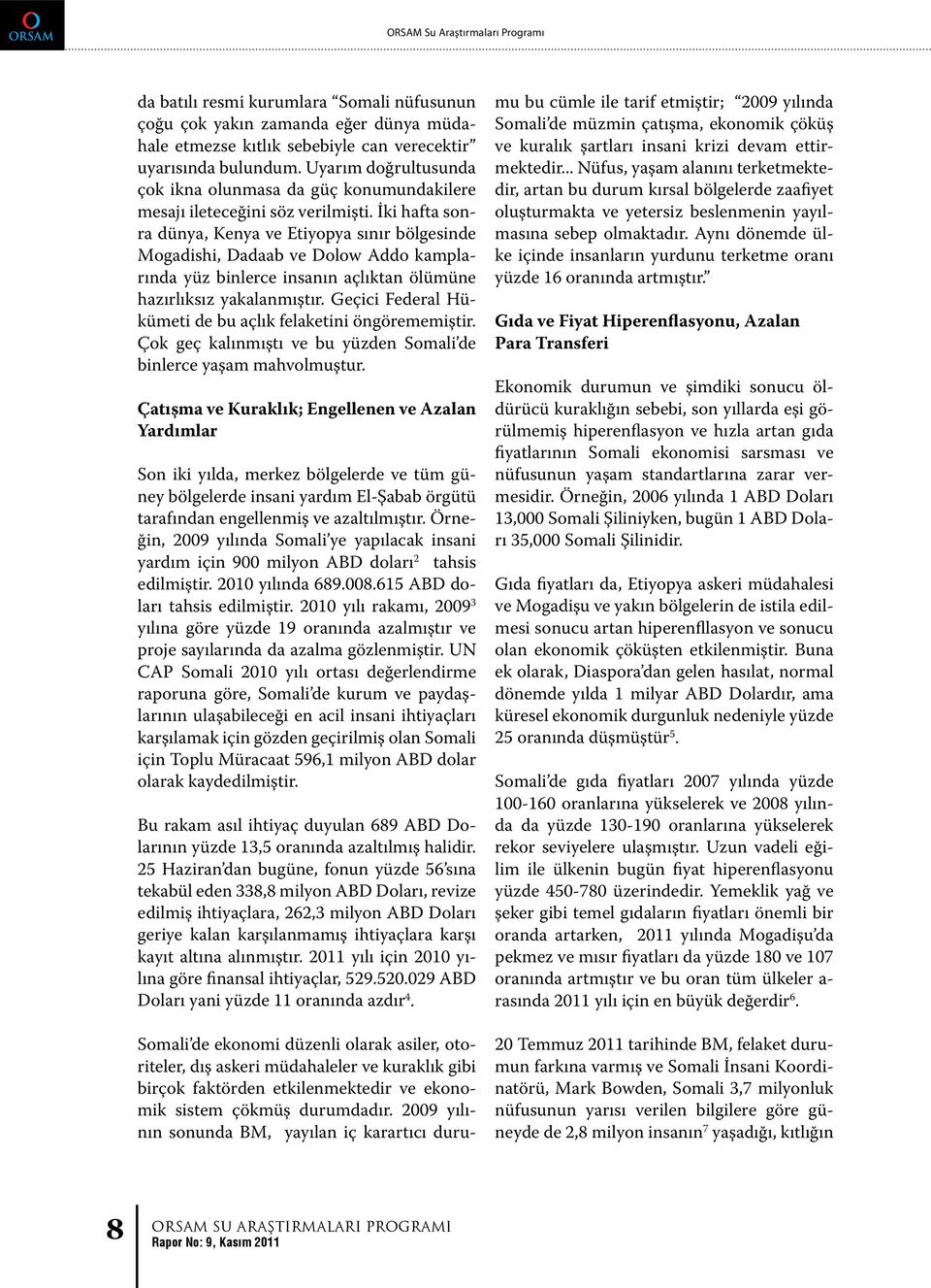 İki hafta sonra dünya, Kenya ve Etiyopya sınır bölgesinde Mogadishi, Dadaab ve Dolow Addo kamplarında yüz binlerce insanın açlıktan ölümüne hazırlıksız yakalanmıştır.