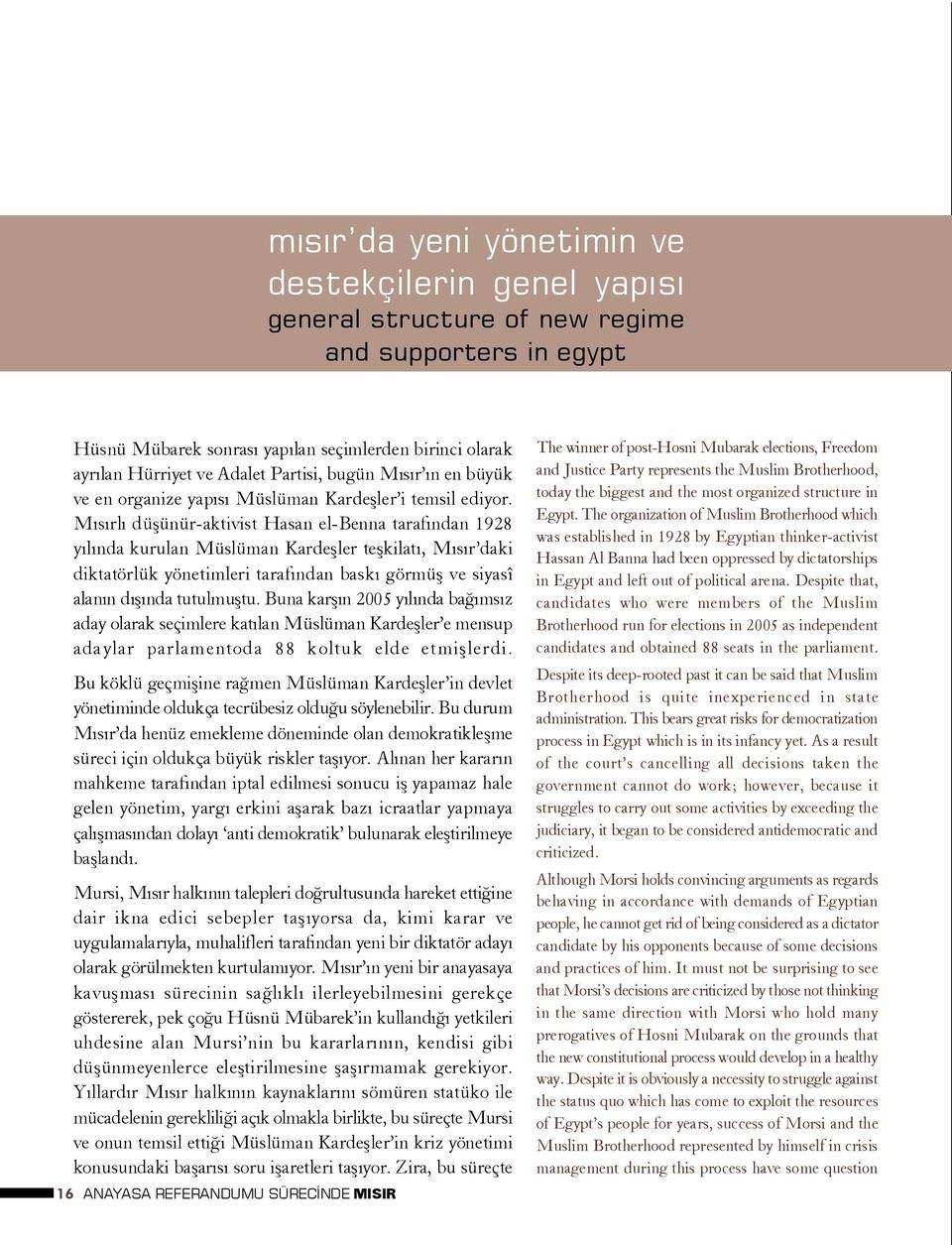 Mýsýrlý düþünür-aktivist Hasan el-benna tarafýndan 1928 yýlýnda kurulan Müslüman Kardeþler teþkilatý, Mýsýr daki diktatörlük yönetimleri tarafýndan baský görmüþ ve siyasî alanýn dýþýnda tutulmuþtu.