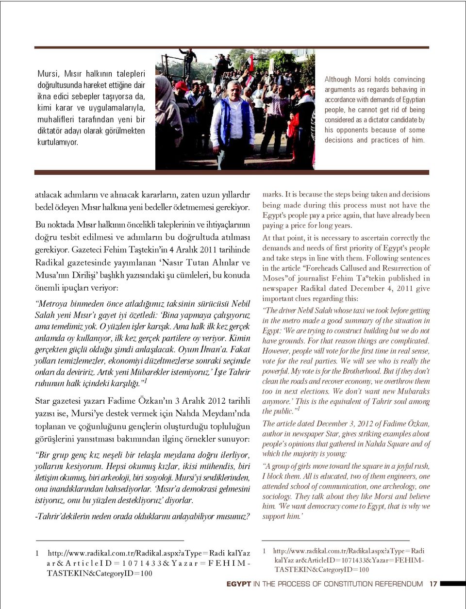 Although Morsi holds convincing arguments as regards behaving in accordance with demands of Egyptian people, he cannot get rid of being considered as a dictator candidate by his opponents because of