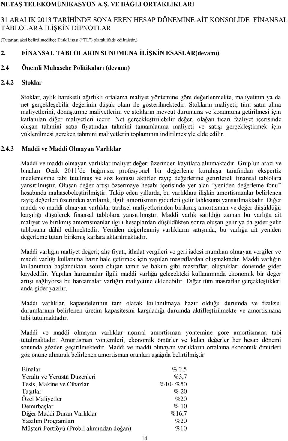 Stokların maliyeti; tüm satın alma maliyetlerini, dönüştürme maliyetlerini ve stokların mevcut durumuna ve konumuna getirilmesi için katlanılan diğer maliyetleri içerir.