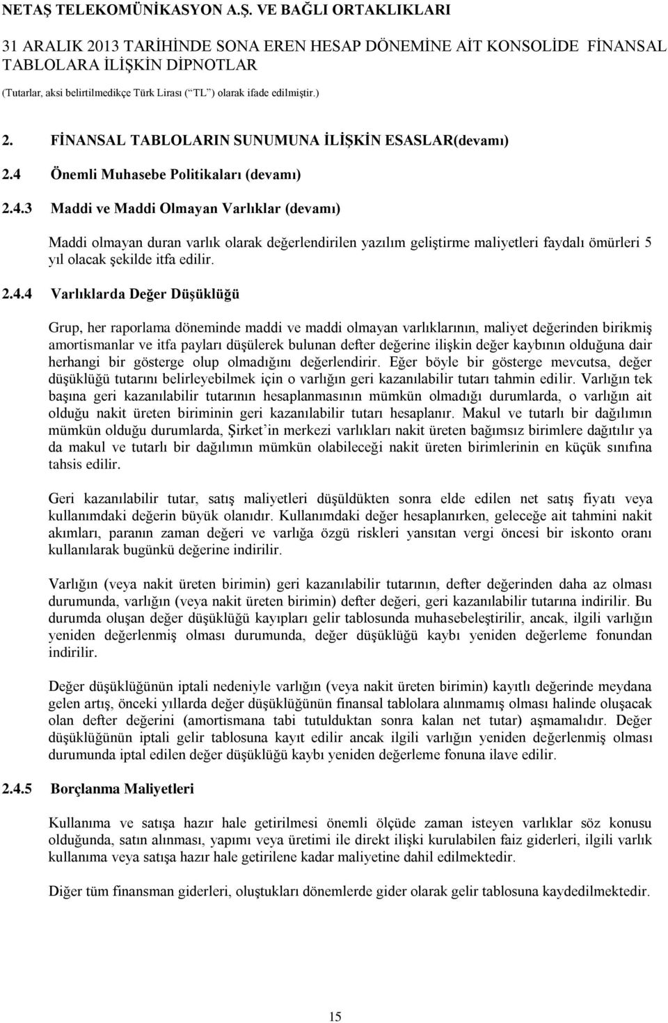 2.4.4 Varlıklarda Değer Düşüklüğü Grup, her raporlama döneminde maddi ve maddi olmayan varlıklarının, maliyet değerinden birikmiş amortismanlar ve itfa payları düşülerek bulunan defter değerine