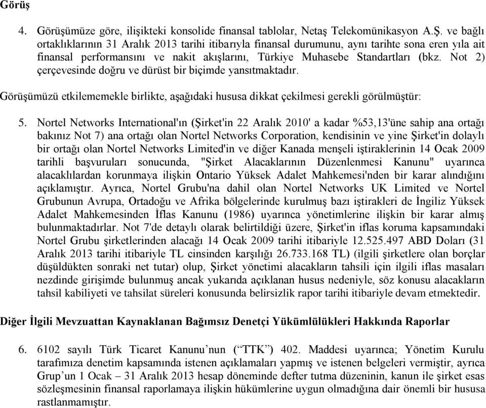 Not 2) çerçevesinde doğru ve dürüst bir biçimde yansıtmaktadır. Görüşümüzü etkilememekle birlikte, aşağıdaki hususa dikkat çekilmesi gerekli görülmüştür: 5.