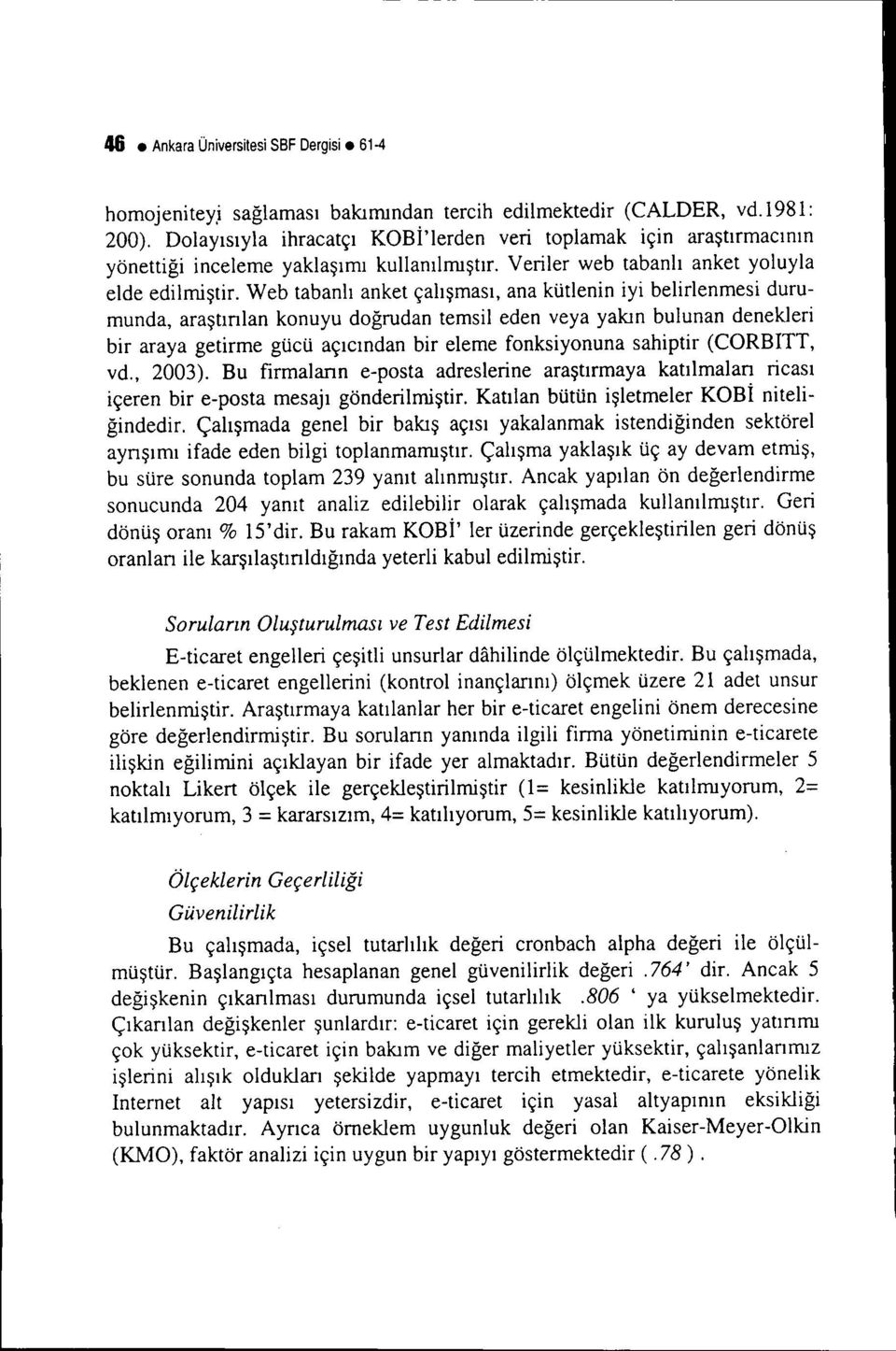 Web tabanlı anket çalışması, ana kütlenin iyi belirlenmesi durumunda, araştmlan konuyu doğrudan temsil eden veya yakın bulunan denekleri bir araya getirme gücü açıclodan bir eleme fonksiyonuna