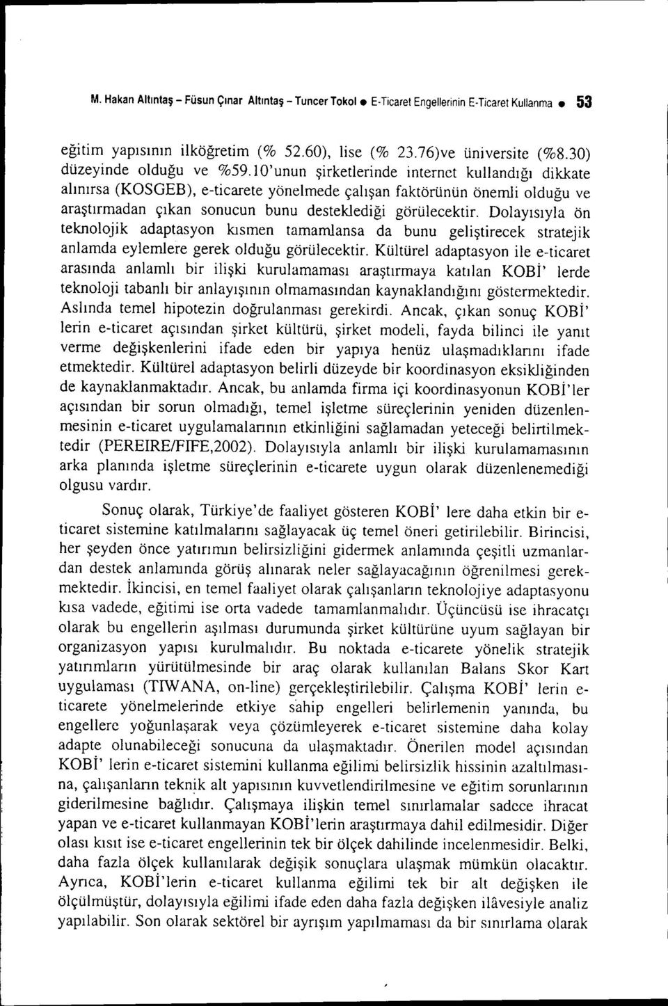 10'unun şirketlerinde internet kuııandığı dikkate alınırsa (KOSGEB), e-ticarete yönelmede çalışan faktörünün önemli olduğu ve araştırmadan çıkan sonucun bunu desteklediği görülecektir.