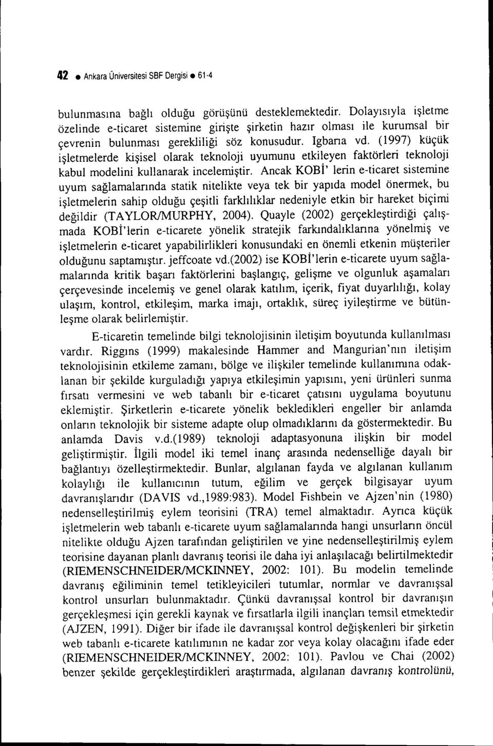 (1997) küçük işletmelerde kişiselolarak teknoloji uyumunu etkileyen faktörleri teknoloji kabul modelini kullanarak incelemiştir.