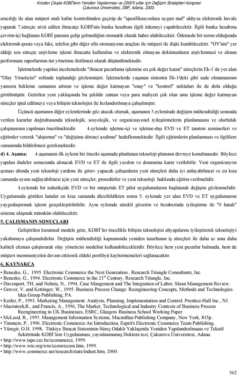 Ödemede bir sorun olduğunda elektronik-posta veya faks, telefon gibi diğer ofis otomasyonu araçları ile müşteri ile ilişki kurabilecektir.